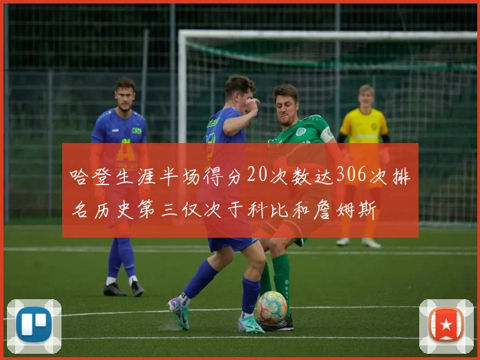 哈登生涯半场得分20次数达306次排名历史第三仅次于科比和詹姆斯