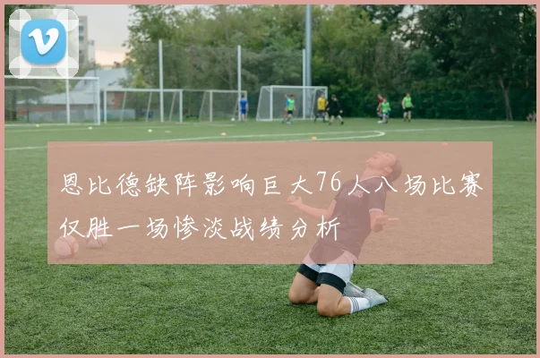 恩比德缺阵影响巨大76人八场比赛仅胜一场惨淡战绩分析