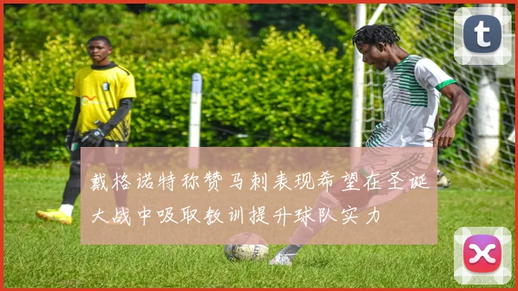 戴格诺特称赞马刺表现希望在圣诞大战中吸取教训提升球队实力